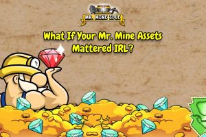 Mine Game Riches What If Your Mr. Mine Assets Mattered IRL
